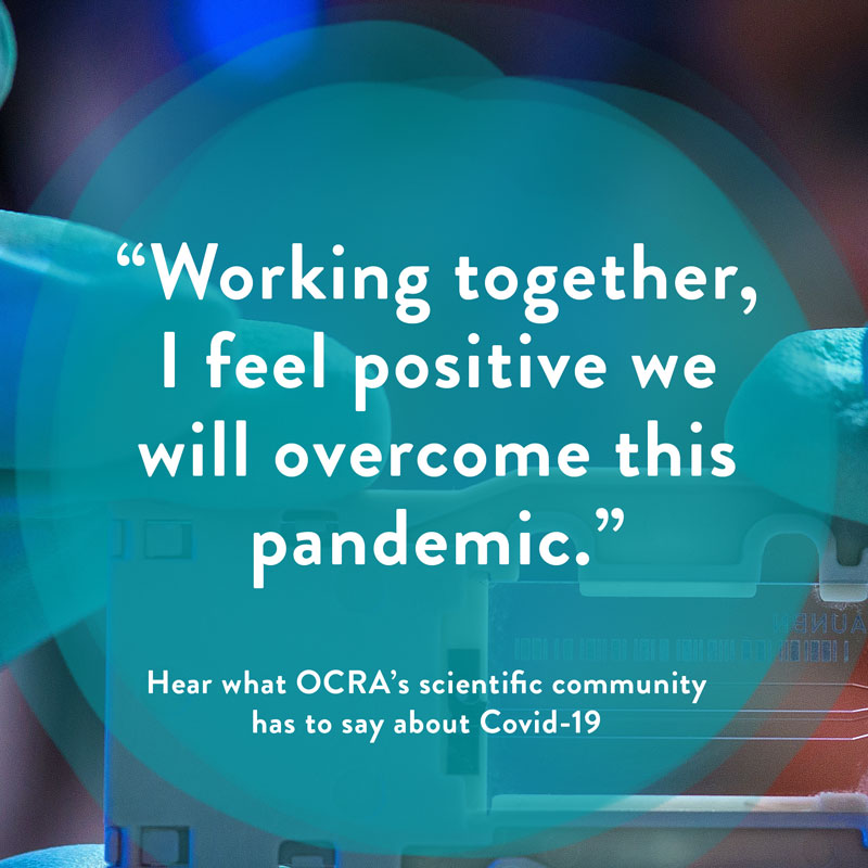 Graphic with text reading, "Working together, I feel positive we will overcome this pandemic." Hear what OCRA's scientific community has to say about COVID-19