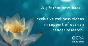 graphic with photo of white flower, and text reading, A gift that gives back...exclusive wellness videos in support of ovarian cancer research. 