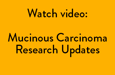 Watch video: Mucinous Carcinoma Research Updates