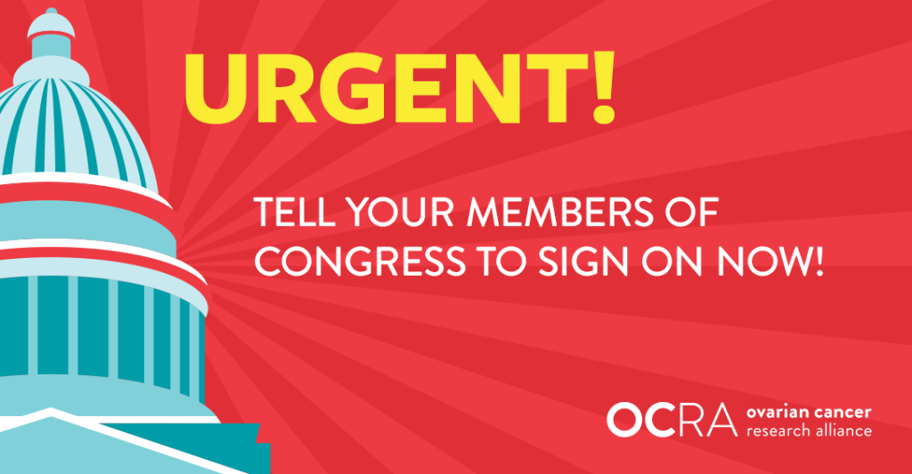 red graphic with capitol building and text reading, Urgent! Tell your members of Congress to sign on now! Ovarian Cancer Research Alliance logo