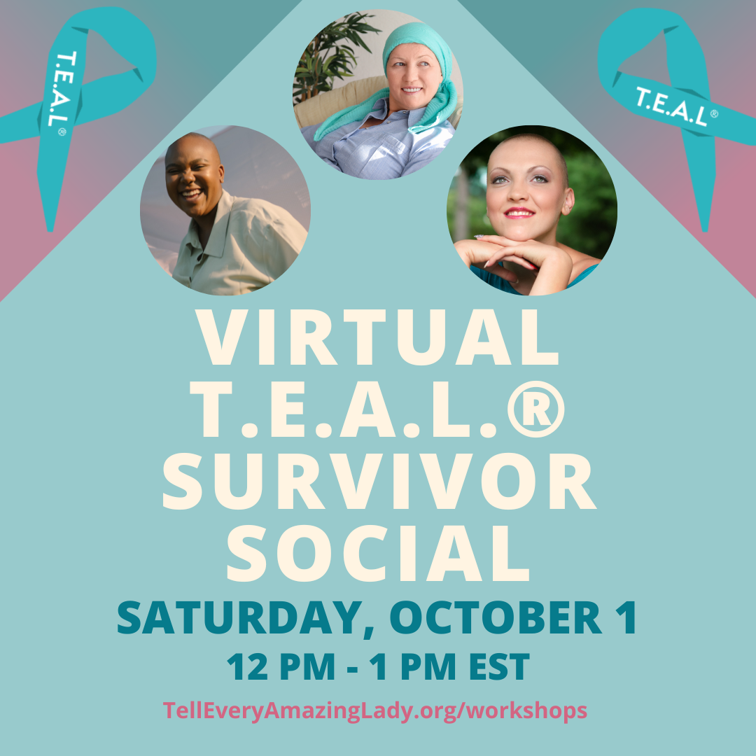 Virtual T.E.A.L. Survivor Social, Saturday October 1, 12pm - 1pm, telleveryamazinglady.org/workshops