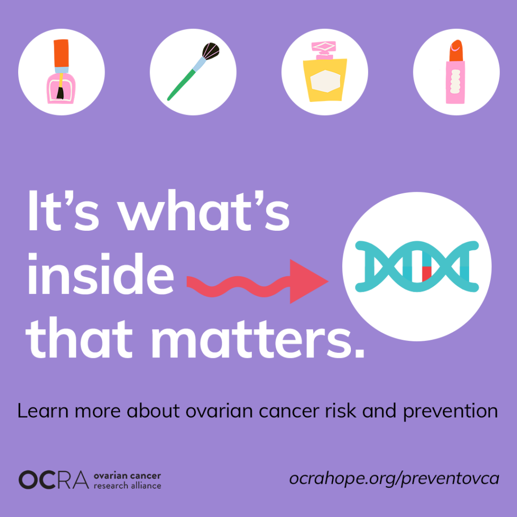 it's what's inside that matters. learn more about ovarian cancer risk and prevention. ocrahope.org/preventovca