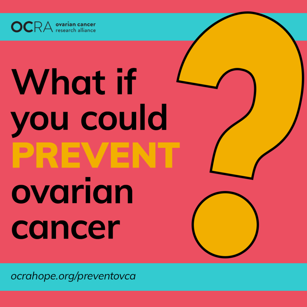 what if you could prevent ovarian cancer? ocrahope.org/preventovca 