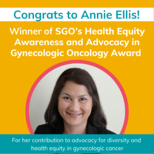 Yellow graphic with circular headshot of Annie Ellis. Teal headline: Congrats to Annie Ellis! White text on yellow: Winner of SGO's Health Equity Awareness and Advocacy in Gynecologic Oncology Award. Teal rectangle at bottom with white text reads For her contribution to advocacy for diversity and health equity in gynecologic cancer.