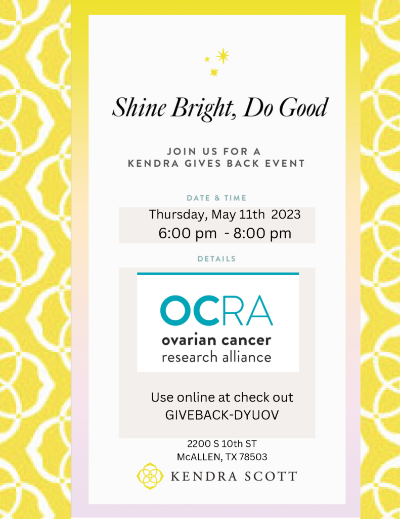 Bright yellow graphic with white rectangle for text reading: Shine Bright, Do Good. Join us for a Kendra Gives Back Event. Date & Time: Thursday, May 11th 2023 6:00pm - 8:00pm. Details: OCRA Ovarian Cancer Research Alliance (logo). Use online at check out GIVEBACK-DYUOV. 2200 S 10th St, McAllen, TX 78503. Kendra Scott (logo) 