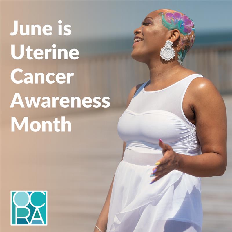 Photo with text overlay. Photo is of a happy and breezy looking woman wearing a white summery dress, with beautiful teal and purple artwork decorating her bald head. Text reads, June is Uterine Cancer Awareness Month. OCRA logo is in bottom left corner.