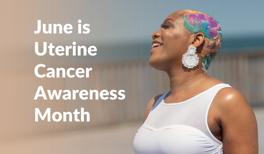 June is Uterine Cancer Awareness Month: Resources & Programs
