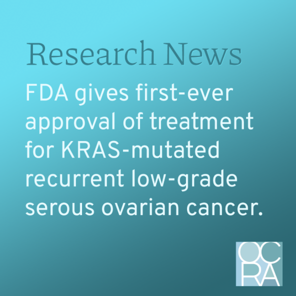 Research News: FDA gives first-ever approval of treatment for KRAS-mutated recurrent low-grade serous ovarian cancer.